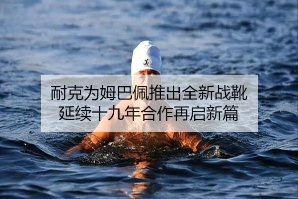 耐克为姆巴佩推出全新战靴 延续十九年合作再启新篇